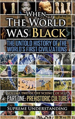 When the World Was Black: The Untold History of the World’s First Civilizations, Part One: Prehistoric Culture