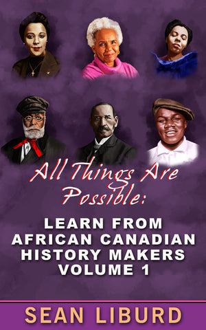 All Things Are Possible: Learn from African Canadian History Makers Volume 1