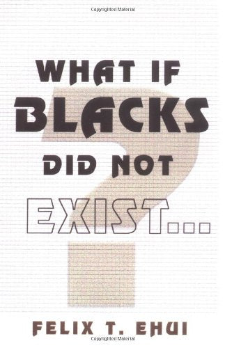 What if Blacks Did Not Exist?