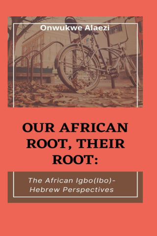 Our African Root, Their Root: : The African Igbo (Ibo) - Hebrew Perspectives