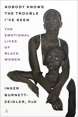 Nobody Knows the Trouble I’ve Seen - The Emotional Lives of Black Women