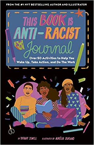 This Book Is Anti-Racist Journal: Over 50 Activities to Help You Wake Up, Take Action, and Do The Work