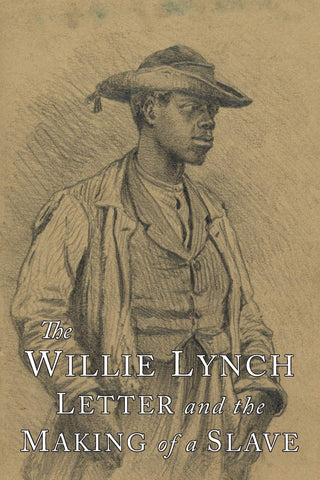 The Willie Lynch Letter & the Making of a Slave