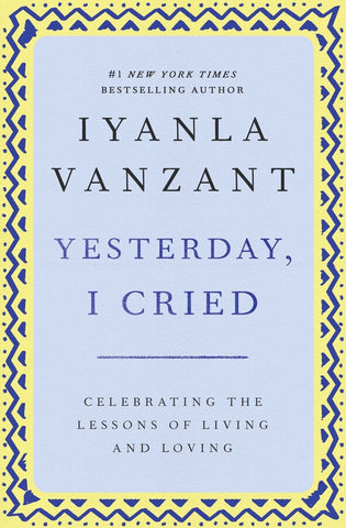 Yesterday, I Cried: Celebrating the Lessons of Living and Loving